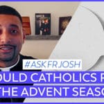 Ask Fr. Josh: Is Advent a time for Fasting?